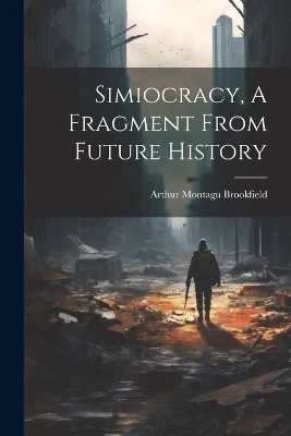 Simiocracy, A Fragment From Future History Arthur Montagu Brookfield 9781021319418