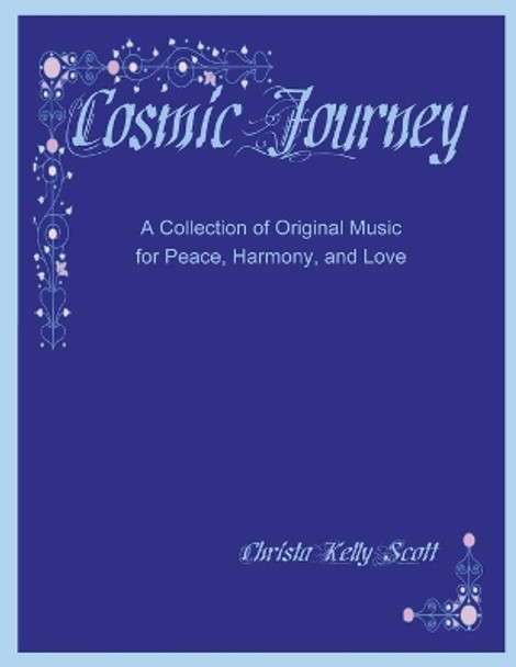 Cosmic Journey: A Collection of Original Music for Peace, Harmony, and Love Christa Scott 9781387734184