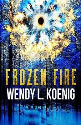 Frozen Fire Wendy L Koenig 9781733431125