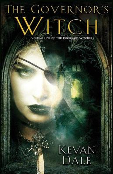 The Governor's Witch: Volume One of The Books of Witchery Kevan Dale 9781733750486