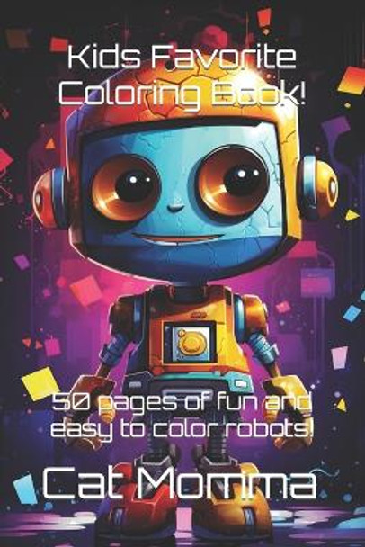 Kid's Favorite Robot Coloring Book!: 50 pages of fun and easy to color robots! Cat Momma 9798879235685