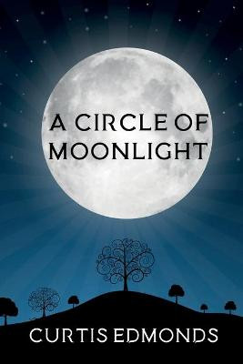 A Circle of Moonlight by Curtis Edmonds
