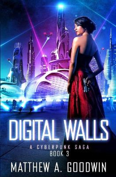 Digital Walls: A Cyberpunk Saga (Book 3) Matthew a Goodwin 9781734069204