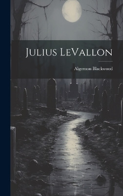 Julius LeVallon Algernon Blackwood 9781021090409