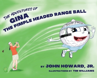 The Adventures of Gina The Pimple Headed Range Ball John Howard, Jr, PhD 9798987370865