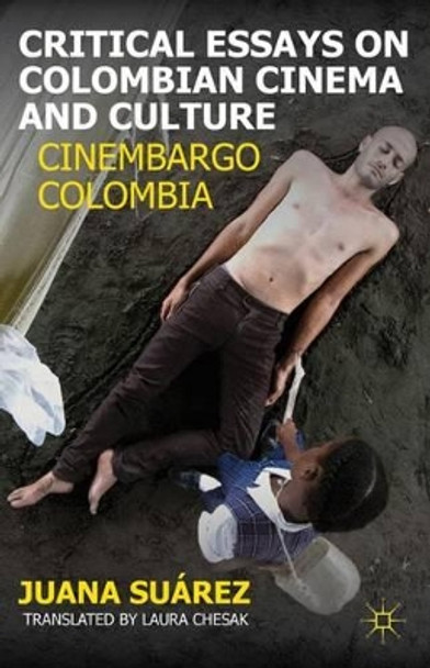 Critical Essays on Colombian Cinema and Culture by J. Suarez