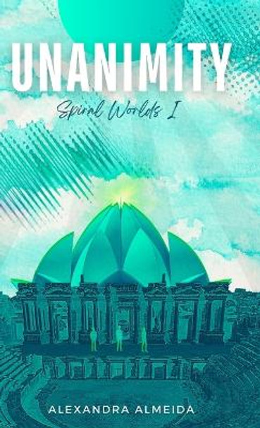 Unanimity: Spiral Worlds Book 1 Alexandra Almeida 9780645510539 Unanimity: Spiral Worlds Book 1 Alexandra Almeida 9780645510539