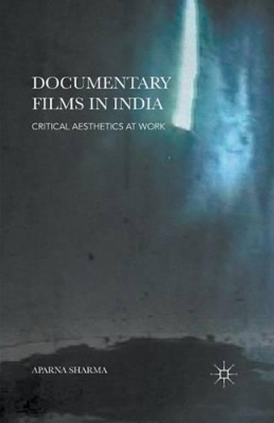 Documentary Films in India: Critical Aesthetics at Work Aparna Sharma 9781349484157