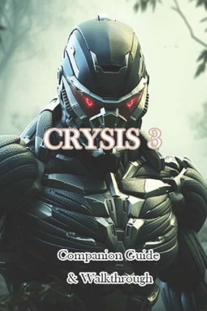 Crysis 3 Companion Guide & Walkthrough Ztechkif 9798870558837