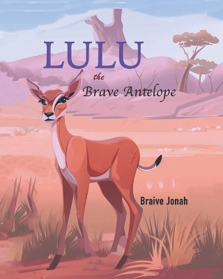 Lulu the Brave Antelope by Braive Jonah