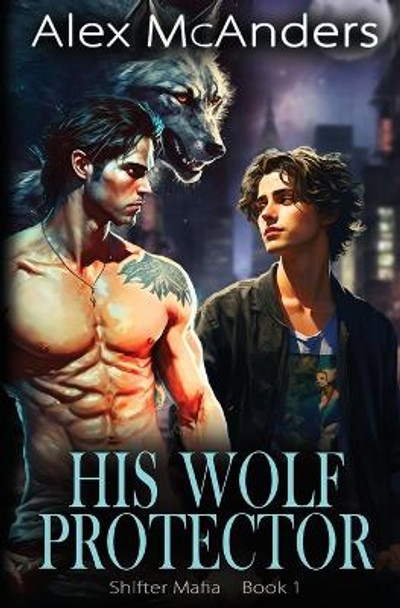His Wolf Protector: MM Wolf Shifter Mafia Romance Alex McAnders 9798868908064