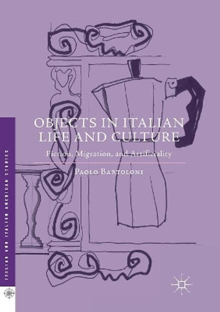 Objects in Italian Life and Culture: Fiction, Migration, and Artificiality Paolo Bartoloni 9781349956630
