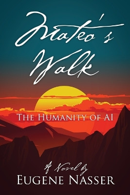 Mateo's Walk: The Humanity of AI Eugene Nasser 9798218961411