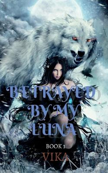 Betrayed By My Luna by Vika