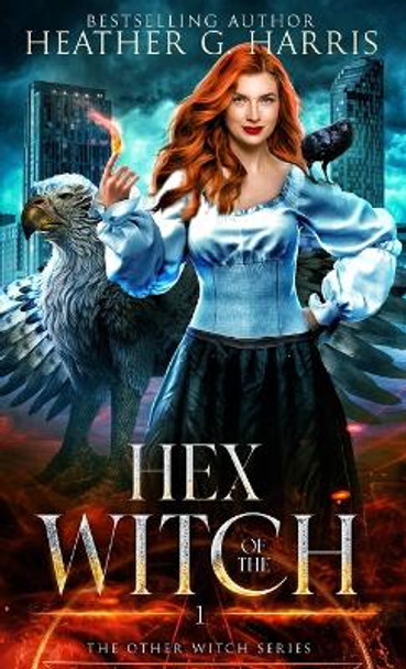 Hex of the Witch: An Urban Fantasy Novel Heather G Harris 9781916833043 Hex of the Witch: An Urban Fantasy Novel Heather G Harris 9781916833043