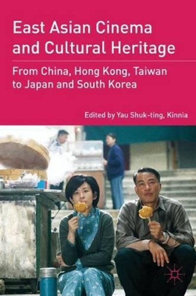 East Asian Cinema and Cultural Heritage: From China, Hong Kong, Taiwan to Japan and South Korea Kenneth A. Loparo 9780230116955
