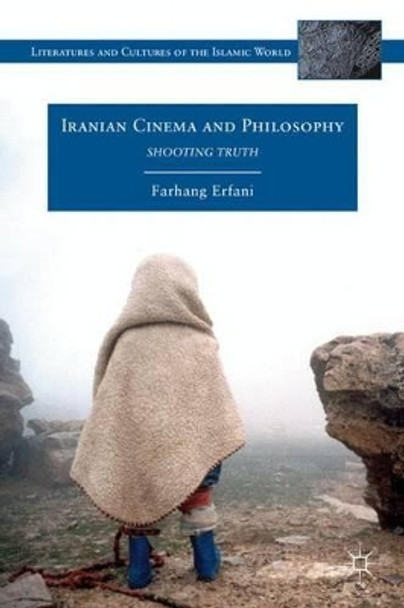Iranian Cinema and Philosophy: Shooting Truth Farhang Erfani 9780230339118