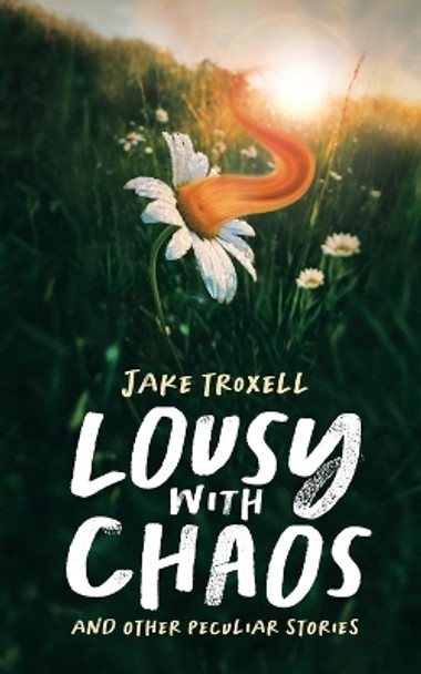 Lousy with Chaos: and Other Peculiar Stories Jake Troxell 9781088223604