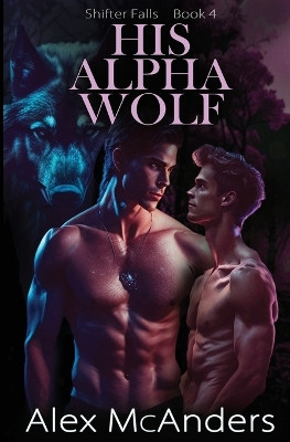 His Alpha Wolf: MM Wolf Shifter Romance Alex McAnders 9781088280102
