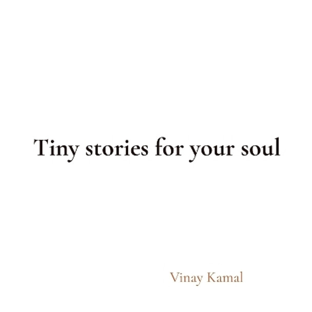 Tiny stories for your soul by Vinay Kamal