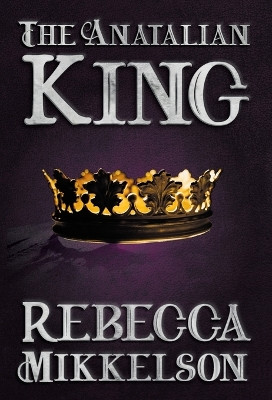 The Anatalian King Rebecca Mikkelson 9781644771808