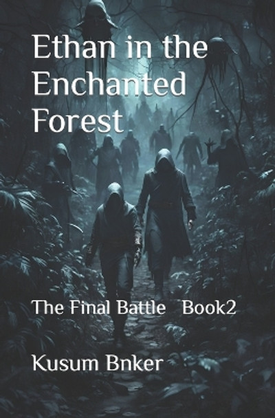 Ethan in the Enchanted Forest: The Final Battle Book2 Kusum Bnker 9798853606357