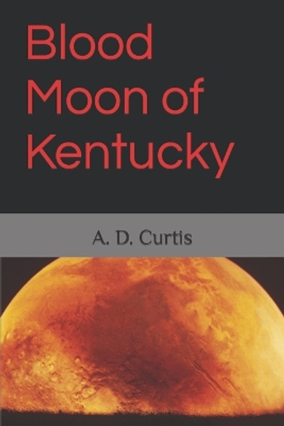 Blood Moon of Kentucky by A D Curtis Blood Moon of Kentucky by A D Curtis