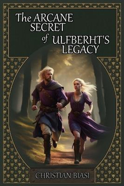 The ARCANE SECRET of ULFBERHT'S LEGACY by Christian Biasi