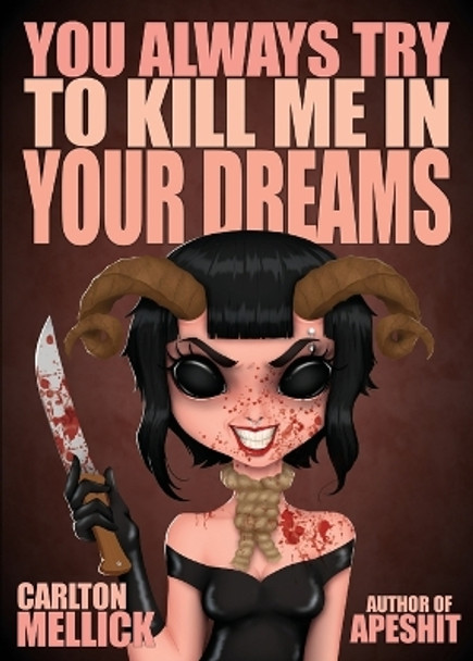 You Always Try to Kill Me in Your Dreams Carlton Mellick, III 9781621053323