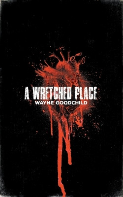 A Wretched Place by Wayne Goodchild