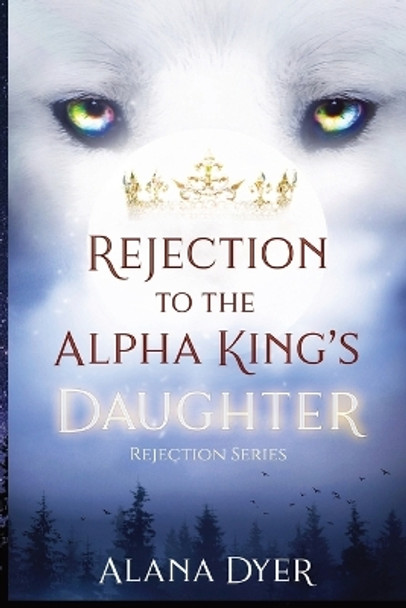 Rejection to the Alpha King's Daughter Alana Dyer 9798375100197
