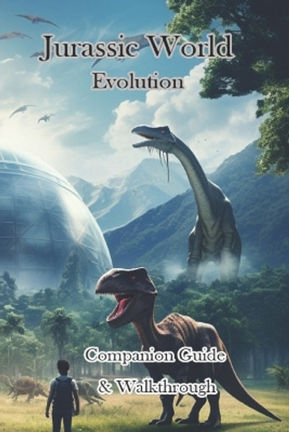 Jurassic World Evolution Companion Guide & Walkthrough and MORE! by Ojodgs