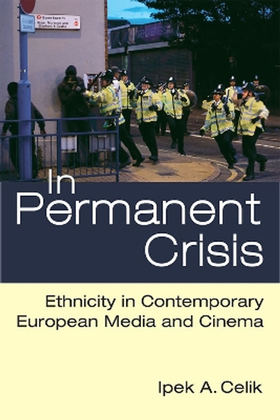 In Permanent Crisis: Ethnicity in Contemporary European Media and Cinema Ipek A. Celik 9780472052721