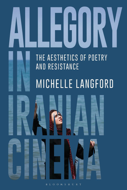 Allegory in Iranian Cinema: The Aesthetics of Poetry and Resistance Michelle Langford (University of New South Wales, Australia) 9781350194250