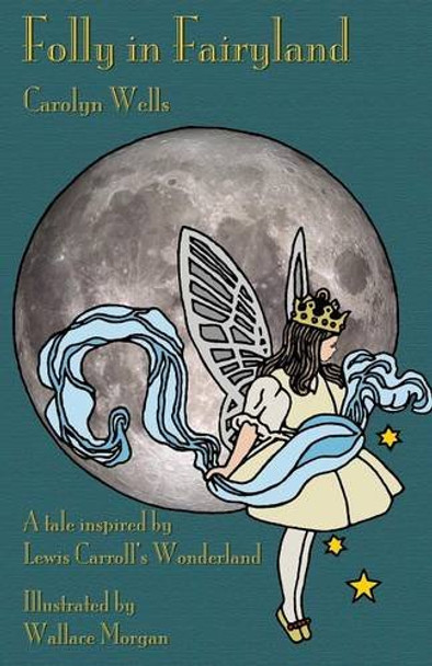Folly in Fairyland: A Tale inspired by Lewis Carroll's Wonderland Carolyn Wells 9781782011484