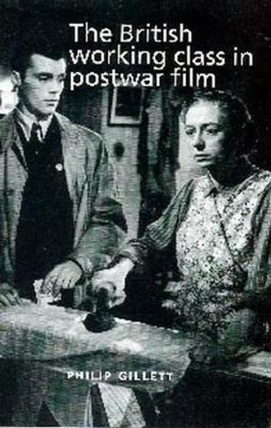 The British Working Class in Postwar Film by Philip Gillett
