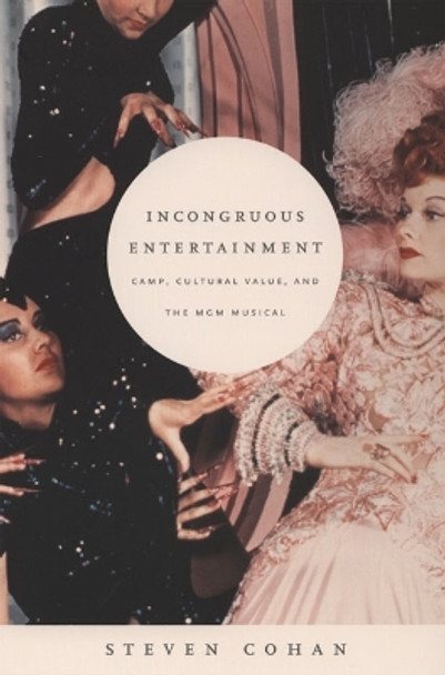 Incongruous Entertainment: Camp, Cultural Value, and the MGM Musical Steven Cohan 9780822335955