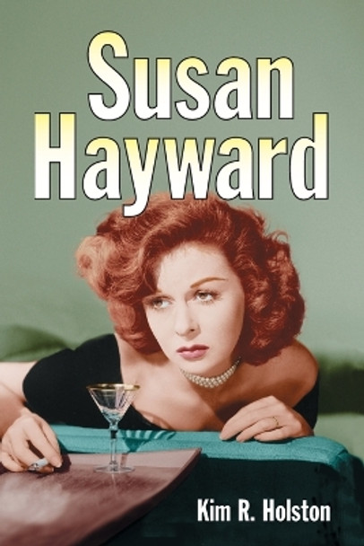 Susan Hayward: Her Films and Life Kim R. Holston 9780786443345