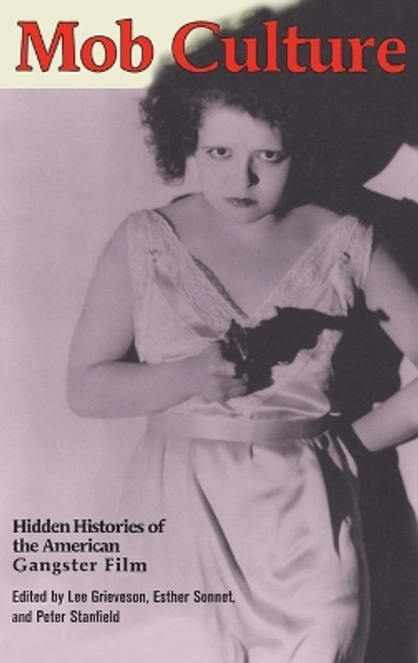 Mob Culture: Hidden Histories of the American Gangster Film Lee Grieveson 9781845203290