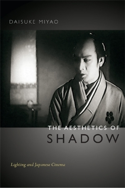 The Aesthetics of Shadow: Lighting and Japanese Cinema Daisuke Miyao 9780822354222