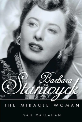Barbara Stanwyck: The Miracle Woman Dan Callahan 9781617031830