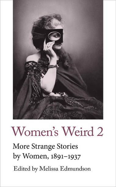 Women's Weird 2: More Strange Stories by Women, 1891-1937 Melissa Edmundson 9781912766444