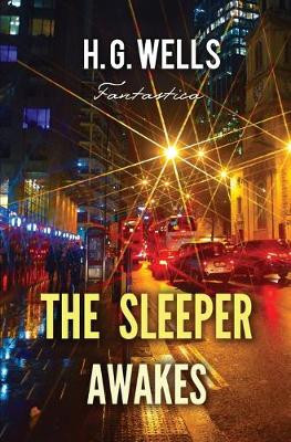 The Sleeper Awakes H G Wells 9781787245761