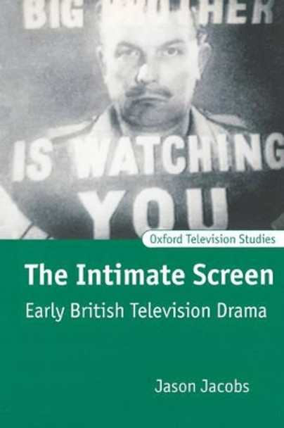 The Intimate Screen: Early British Television Drama Jason Jacobs (Lecturer in Film and Television Studies, Lecturer in Film and Television Studies, University of Warwick) 9780198742333