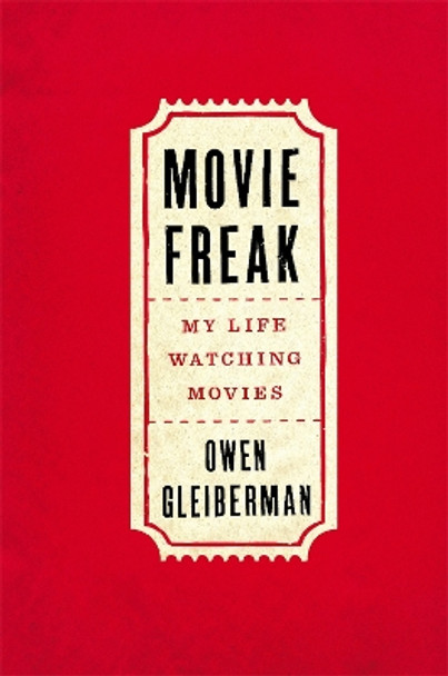 Movie Freak: My Life Watching Movies Owen Gleiberman 9780316382960