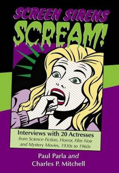 Screen Sirens Scream!: Interviews with 20 Actresses from Science Fiction, Horror, Film Noir and Mystery Movies, 1930s to 1960s Paul Parla 9780786445875