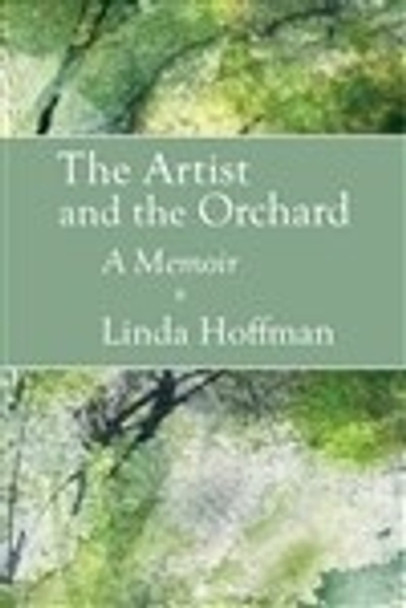 The Artist and the Orchard: A Memoir by Linda Hoffman