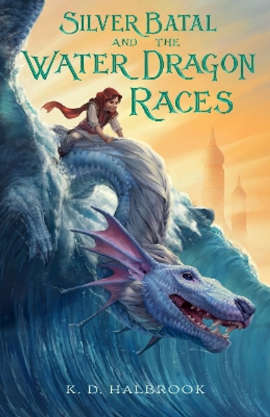 Silver Batal and the Water Dragon Races K. D. Halbrook 9781250250544