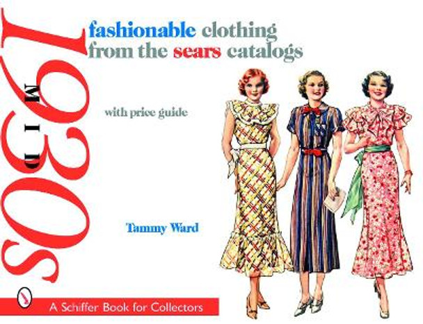 Fashionable Clothing from the Sears Catalogs: Mid 1930s Tammy Ward 9780764327346 Fashionable Clothing from the Sears Catalogs: Mid 1930s Tammy Ward 9780764327346