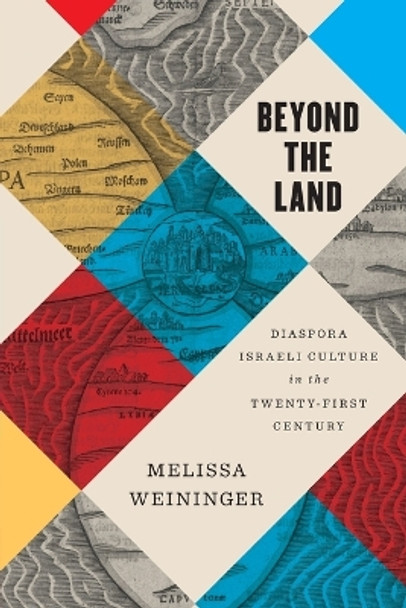 Beyond the Land: Diaspora Israeli Culture in the Twenty-First Century Melissa Weininger 9780814350591